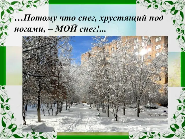 …Потому что снег, хрустящий под ногами, – МОЙ снег!...