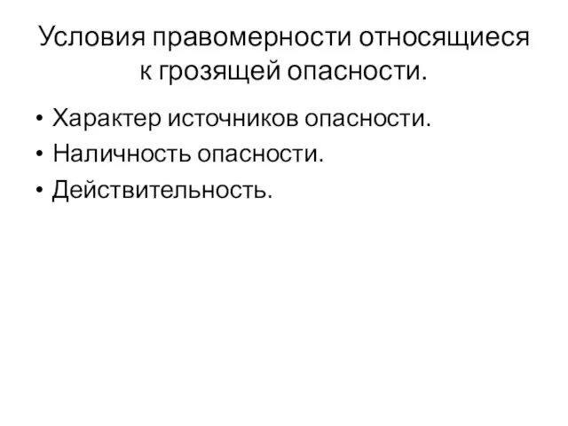 Условия правомерности относящиеся к грозящей опасности. Характер источников опасности. Наличность опасности. Действительность.