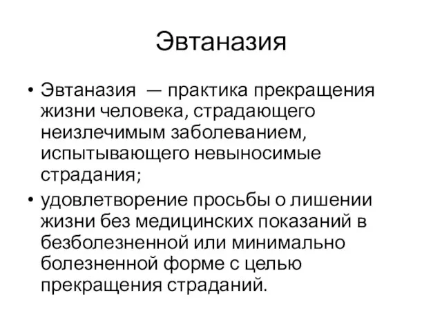 Эвтаназия Эвтаназия — практика прекращения жизни человека, страдающего неизлечимым заболеванием, испытывающего