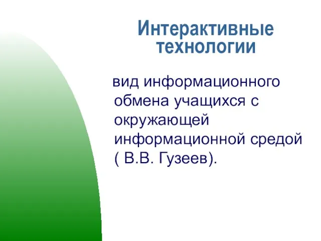 Интерактивные технологии вид информационного обмена учащихся с окружающей информационной средой ( В.В. Гузеев).