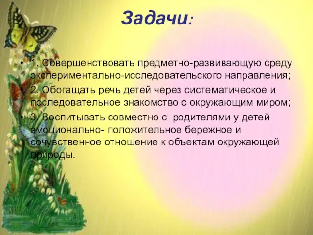 Задачи: 1. Совершенствовать предметно-развивающую среду экспериментально-исследовательского направления; 2. Обогащать речь детей