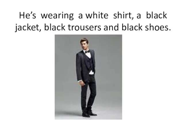 He’s wearing a white shirt, a black jacket, black trousers and black shoes.