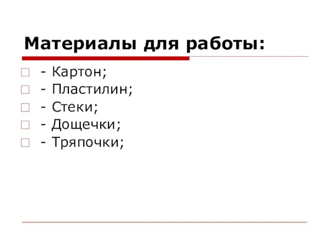 Материалы для работы: - Картон; - Пластилин; - Стеки; - Дощечки; - Тряпочки;