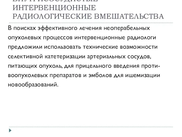 ВНУТРИСОСУДИСТЫЕ ИНТЕРВЕНЦИОННЫЕ РАДИОЛОГИЧЕСКИЕ ВМЕШАТЕЛЬСТВА В поисках эффективного лечения неоперабельных опухолевых процессов