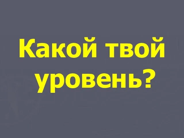 Какой твой уровень?