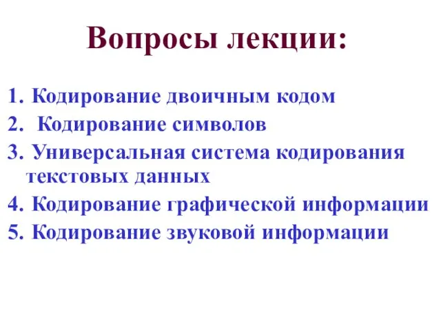 Вопросы лекции: Кодирование двоичным кодом Кодирование символов Универсальная система кодирования текстовых