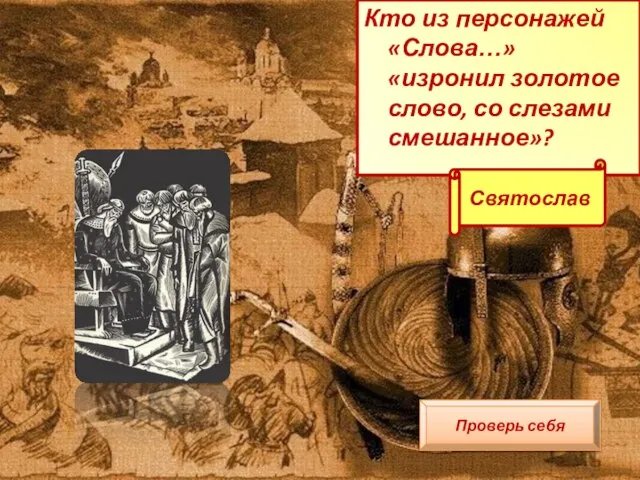 Кто из персонажей «Слова…» «изронил золотое слово, со слезами смешанное»? Проверь себя Святослав