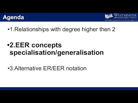 Agenda 1.Relationships with degree higher then 2 2.EER concepts specialisation/generalisation 3.Alternative ER/EER notation