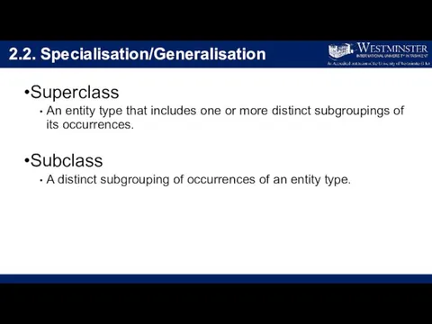 2.2. Specialisation/Generalisation Superclass An entity type that includes one or more