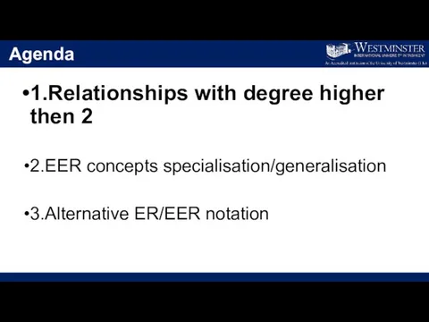 Agenda 1.Relationships with degree higher then 2 2.EER concepts specialisation/generalisation 3.Alternative ER/EER notation