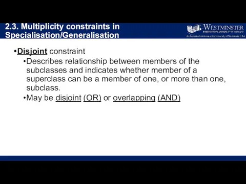2.3. Multiplicity constraints in Specialisation/Generalisation Disjoint constraint Describes relationship between members