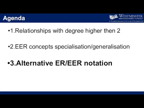 Agenda 1.Relationships with degree higher then 2 2.EER concepts specialisation/generalisation 3.Alternative ER/EER notation