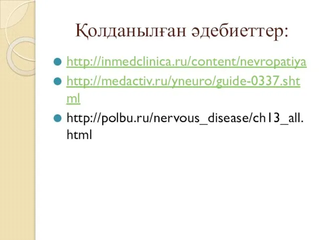 Қолданылған әдебиеттер: http://inmedclinica.ru/content/nevropatiya http://medactiv.ru/yneuro/guide-0337.shtml http://polbu.ru/nervous_disease/ch13_all.html