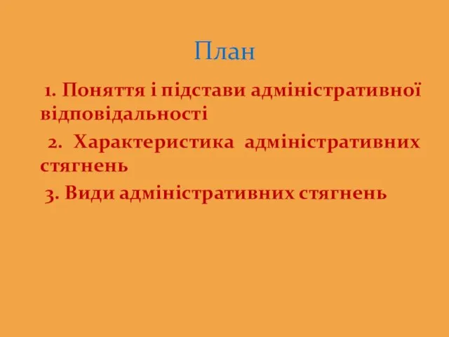 1. Поняття і підстави адміністративної відповідальності 2. Характеристика адміністративних стягнень 3. Види адміністративних стягнень План