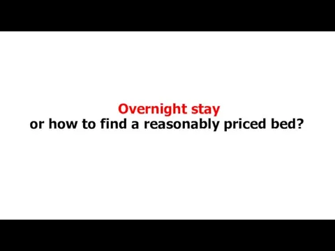 Overnight stay or how to find a reasonably priced bed?