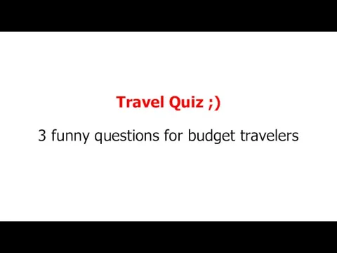 Travel Quiz ;) 3 funny questions for budget travelers