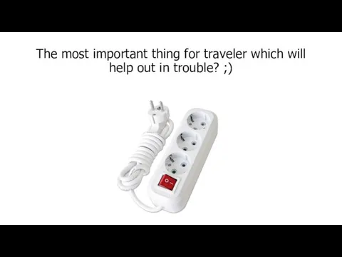 The most important thing for traveler which will help out in trouble? ;)