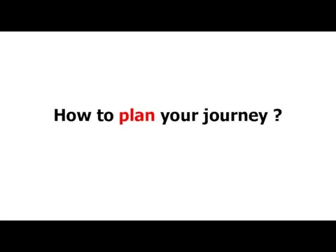 How to plan your journey ?