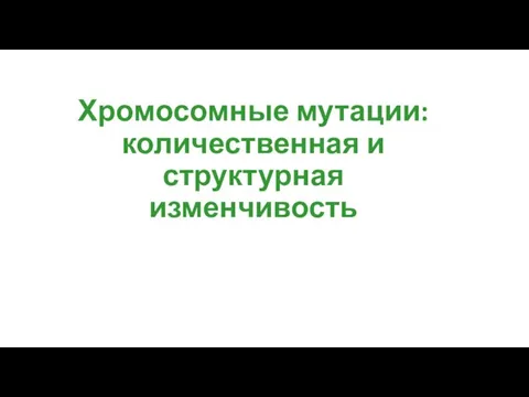 Хромосомные мутации: количественная и структурная изменчивость