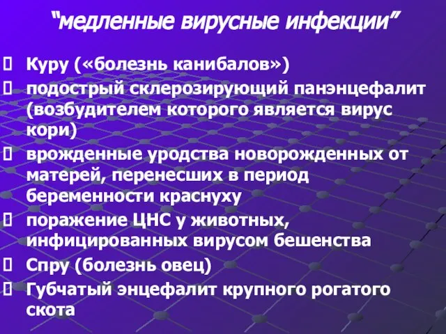 “медленные вирусные инфекции” Куру («болезнь канибалов») подострый склерозирующий панэнцефалит (возбудителем которого