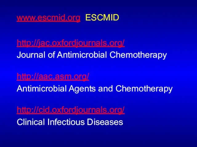 www.escmid.org ESCMID http://jac.oxfordjournals.org/ Journal of Antimicrobial Chemotherapy http://aac.asm.org/ Antimicrobial Agents and Chemotherapy http://cid.oxfordjournals.org/ Clinical Infectious Diseases