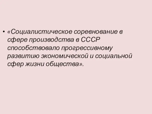 «Социалистическое соревнование в сфере производства в СССР способствовало прогрессивному развитию экономической и социальной сфер жизни общества».