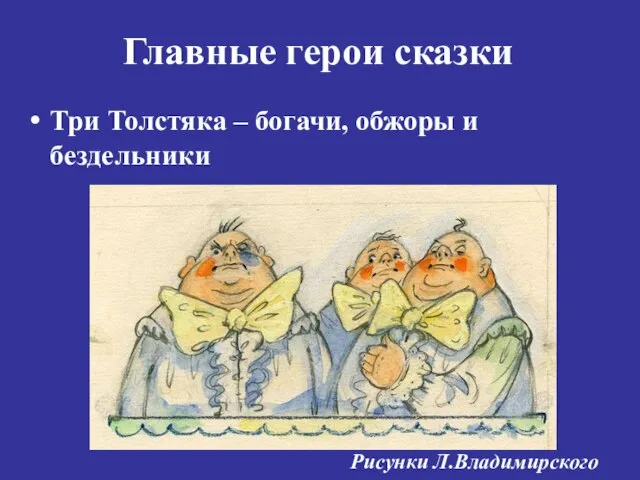 Главные герои сказки Три Толстяка – богачи, обжоры и бездельники Рисунки Л.Владимирского