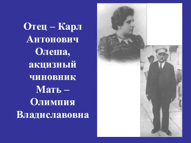 Отец – Карл Антонович Олеша, акцизный чиновник Мать – Олимпия Владиславовна