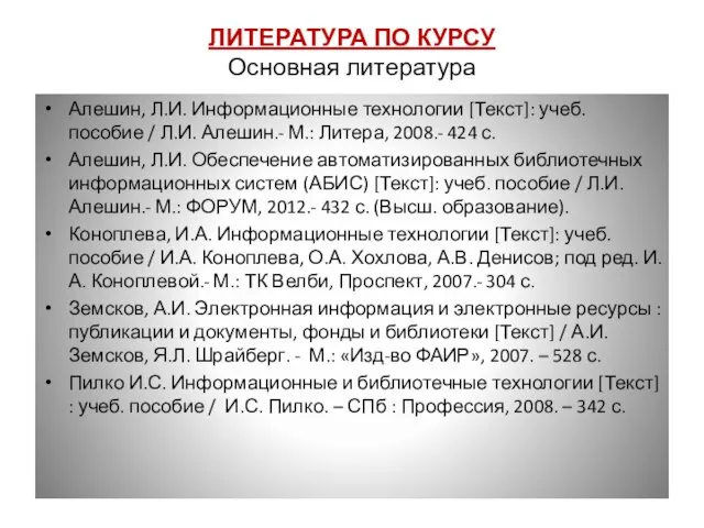 ЛИТЕРАТУРА ПО КУРСУ Основная литература Алешин, Л.И. Информационные технологии [Текст]: учеб.