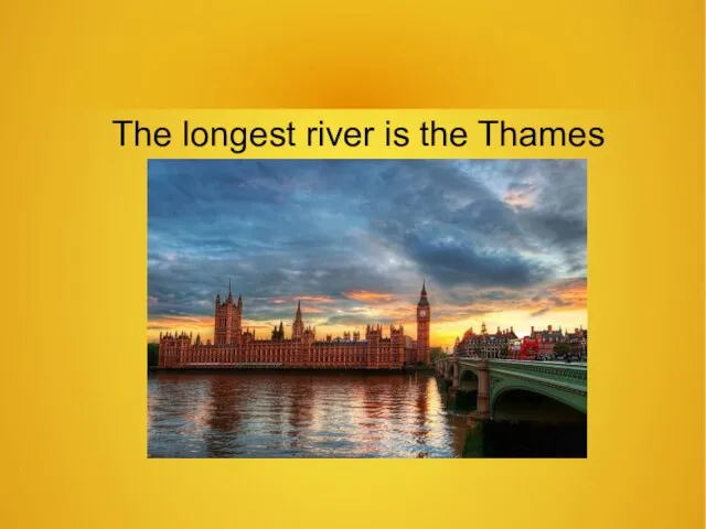 The longest river is the Thames