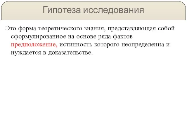 Гипотеза исследования Это форма теоретического знания, представляющая собой сформулированное на основе