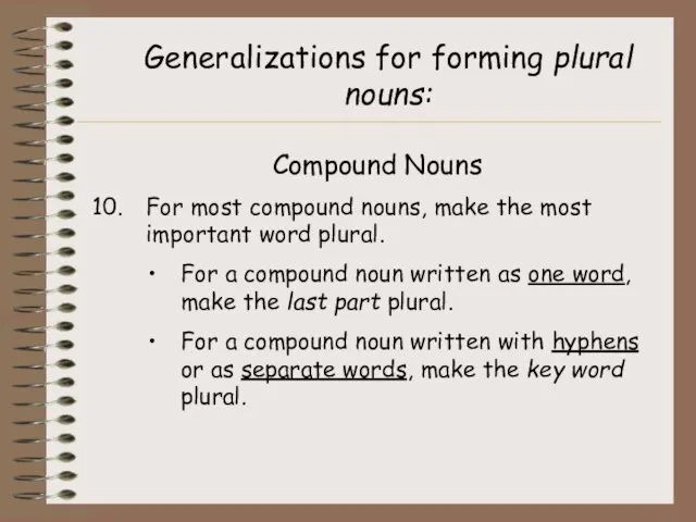 Generalizations for forming plural nouns: Compound Nouns For most compound nouns,