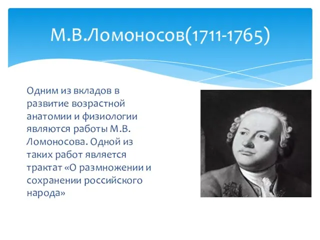 М.В.Ломоносов(1711-1765) Одним из вкладов в развитие возрастной анатомии и физиологии являются