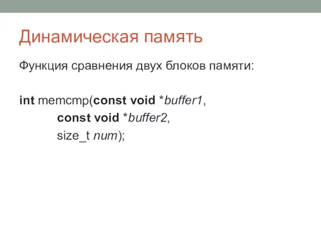 Динамическая память Функция сравнения двух блоков памяти: int memcmp(const void *buffer1, const void *buffer2, size_t num);