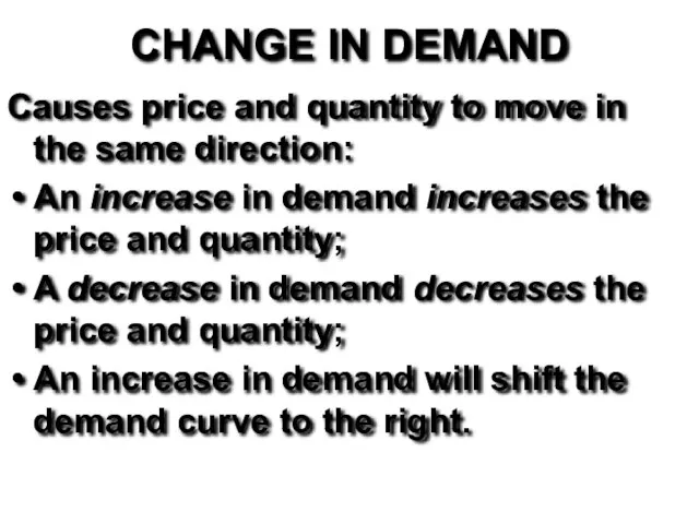 CHANGE IN DEMAND Causes price and quantity to move in the