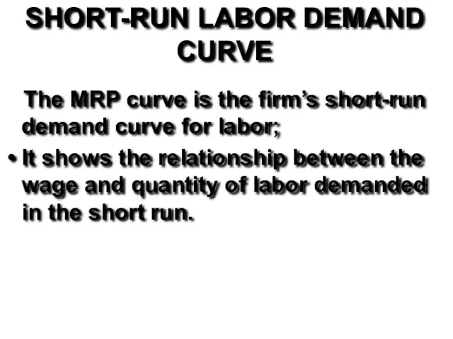 SHORT-RUN LABOR DEMAND CURVE The MRP curve is the firm’s short-run