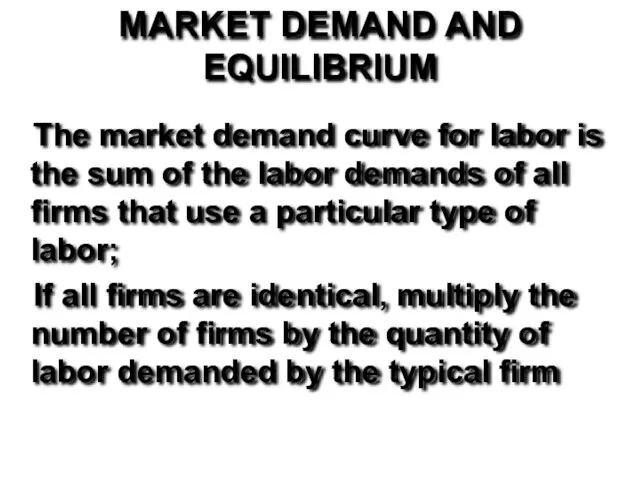 MARKET DEMAND AND EQUILIBRIUM The market demand curve for labor is