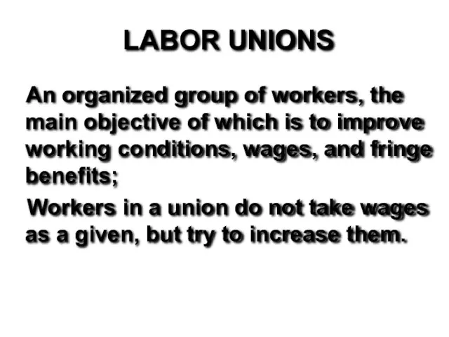 LABOR UNIONS An organized group of workers, the main objective of