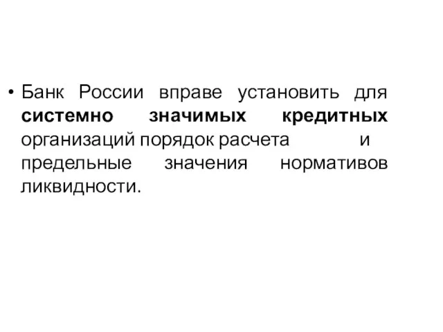 Банк России вправе установить для системно значимых кредитных организаций порядок расчета и предельные значения нормативов ликвидности.