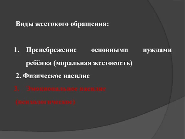 Виды жестокого обращения: Пренебрежение основными нуждами ребёнка (моральная жестокость) 2. Физическое насилие Эмоциональное насилие (психологическое)