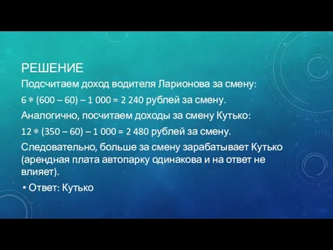 РЕШЕНИЕ Подсчитаем доход водителя Ларионова за смену: 6 ∗ (600 –