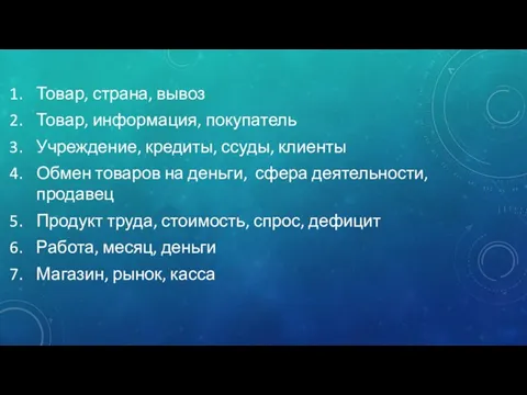 Товар, страна, вывоз Товар, информация, покупатель Учреждение, кредиты, ссуды, клиенты Обмен