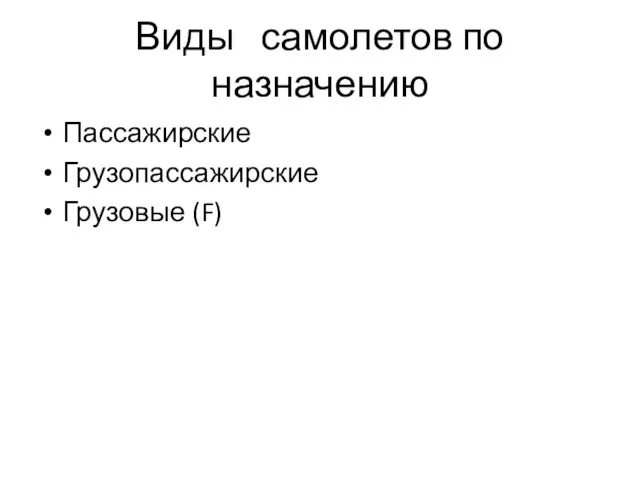 Виды самолетов по назначению Пассажирские Грузопассажирские Грузовые (F)