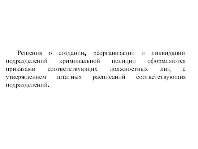 Решения о создании, реорганизации и ликвидации подразделений криминальной полиции оформляются приказами