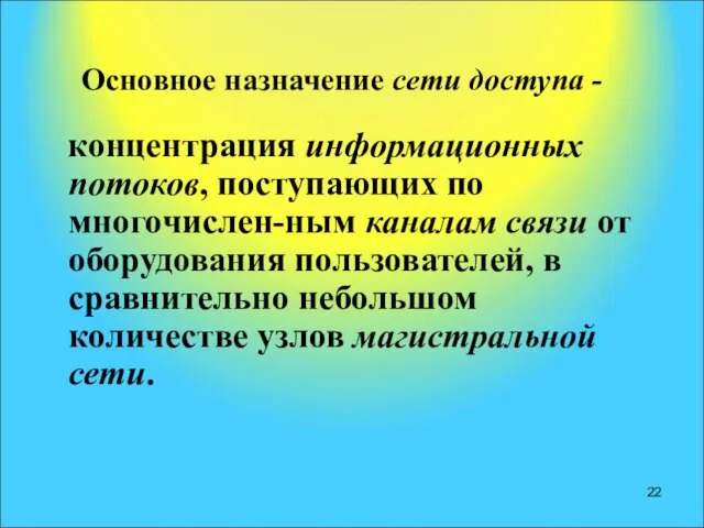 Основное назначение сети доступа - концентрация информационных потоков, поступающих по многочислен-ным