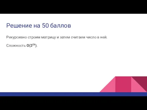 Решение на 50 баллов Рекурсивно строим матрицу и затем считаем число в ней. Сложность O(22k).