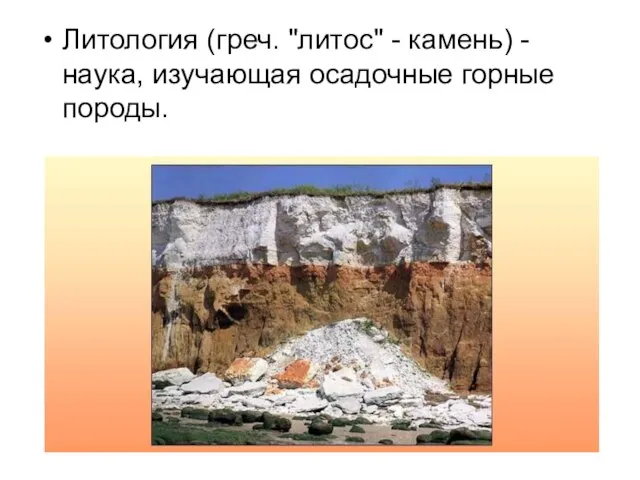 Литология (греч. "литос" - камень) - наука, изучающая осадочные горные породы.