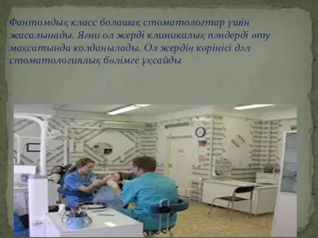 Фантомдық класс болашақ стоматологтар үшін жасалынады. Яғни ол жерді клиникалық пәндерді