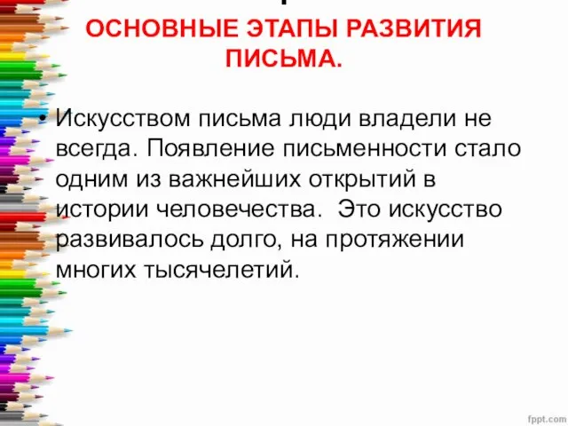 . ОСНОВНЫЕ ЭТАПЫ РАЗВИТИЯ ПИСЬМА. Искусством письма люди владели не всегда.