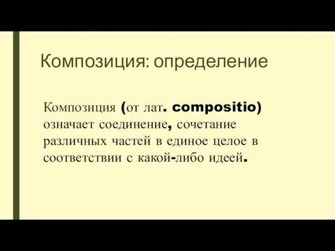 Композиция: определение Композиция (от лат. compositio) означает соединение, сочетание различных частей